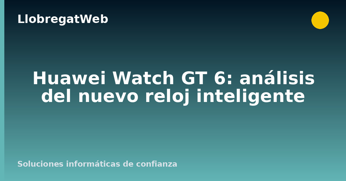 Huawei Watch GT 6: análisis del nuevo reloj inteligente