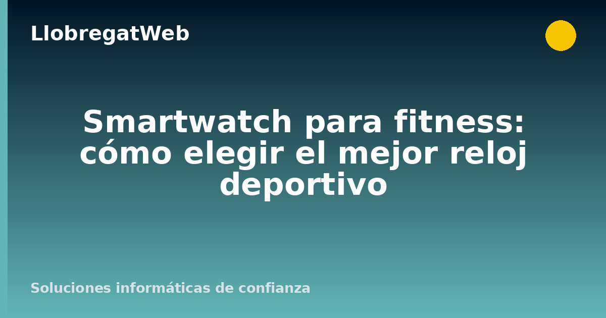 Smartwatch para fitness: cómo elegir el mejor reloj deportivo